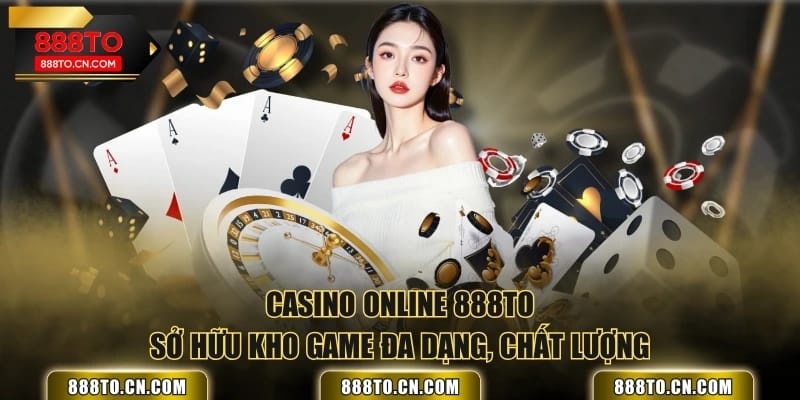 Casino Online 888TO sở hữu kho game đa dạng, chất lượng