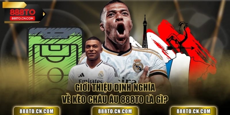 Giới thiệu định nghĩa về kèo châu Âu 888TO là gì?