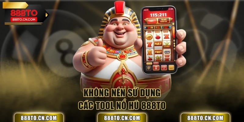 Không nên sử dụng các tool nổ hũ 888TO