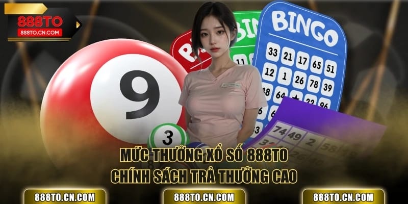 Mức thưởng Xổ Số 888TO chính sách trả thưởng cao