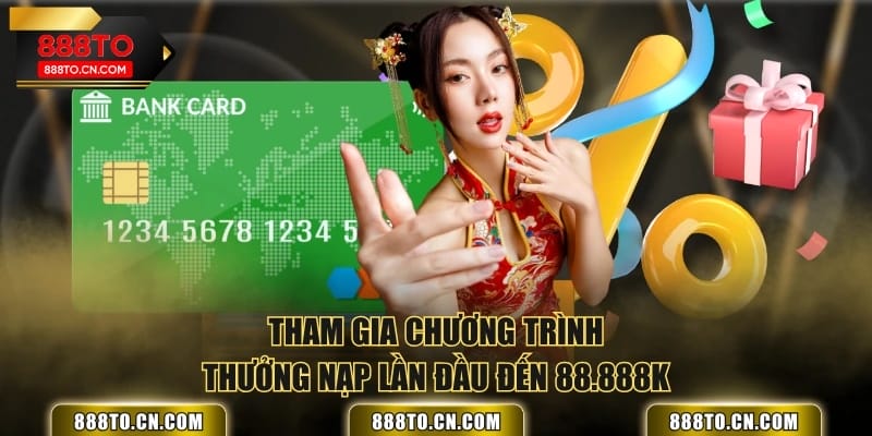 Tham gia chương trình thưởng nạp lần đầu đến 88.888K